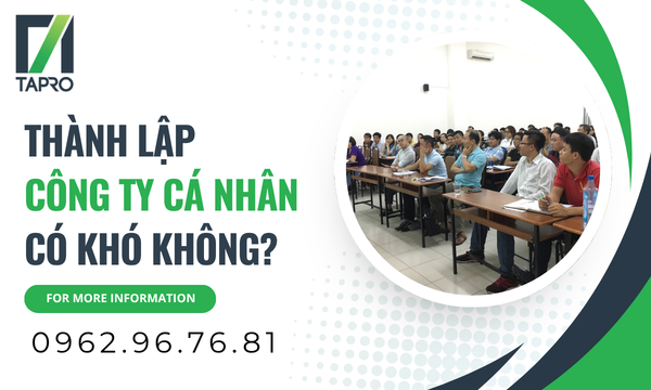 Thành Lập Công Ty Cá Nhân Có Khó Không? Giải Đáp Từ TAPRO